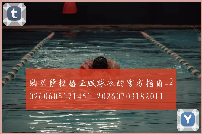购买萨拉赫正版球衣的官方指南_20260605171451_20260703182011