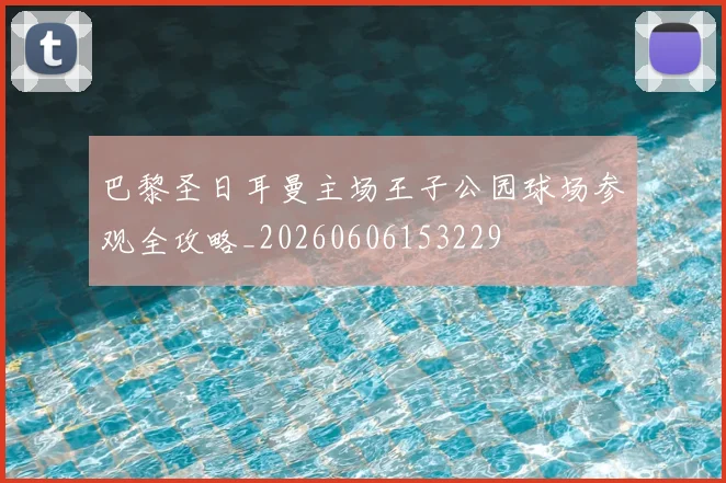巴黎圣日耳曼主场王子公园球场参观全攻略_20260606153229